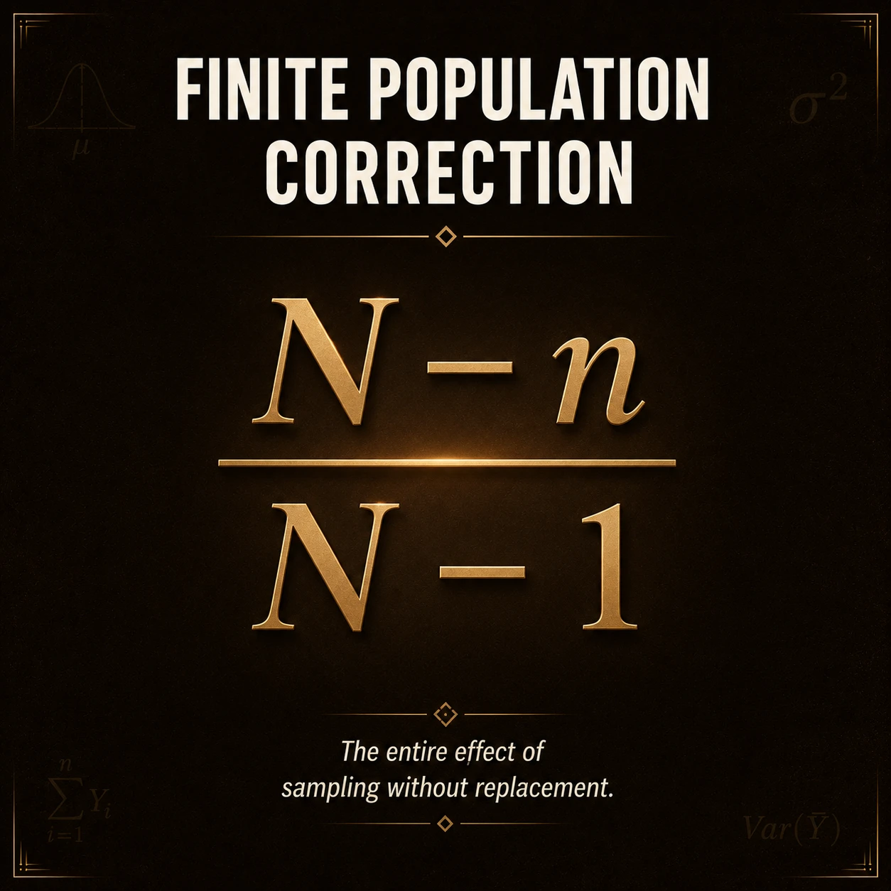 Name the variance correction factor. The variance finite population correction is (N-n)/(N-1). It lies from 0 to 1 for 1<=n<=N, equals 1 when n=1, and reaches 0 when the entire population is observed.